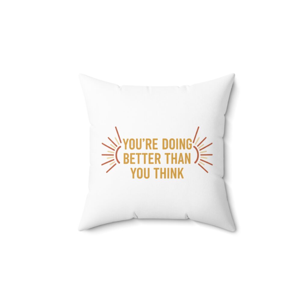 You're Doing Better Than You Think Spun Polyester Square Pillow