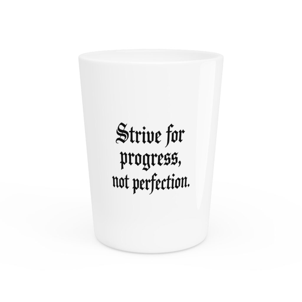 Strive for Progress, Not Perfection Shot Glass