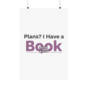 Plans? I Have a Book Matte Vertical Posters