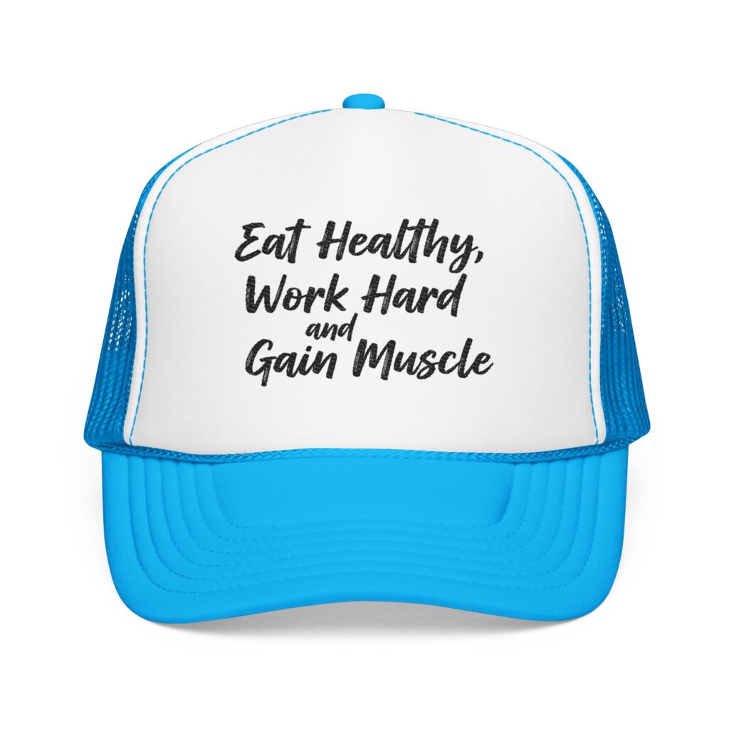 Eat Healthy, Work Hard and Gain Muscle Foam Trucker Hat