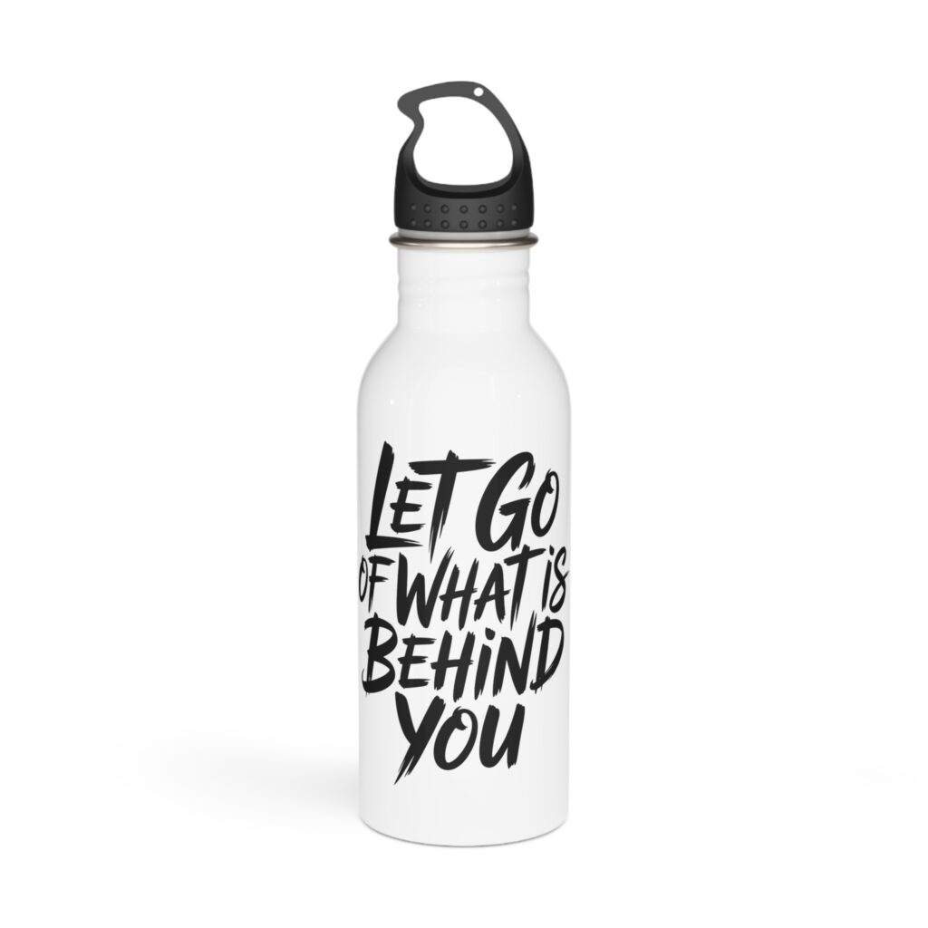 Let Go of What Is Behind You Stainless Steel Water Bottle